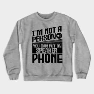 I’m Not a Person You Can Put on Speaker Phone Crewneck Sweatshirt